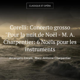 Corelli: Concerto grosso "Pour la nuit de Noël - M. A. Charpentier: 6 Noëls pour les instruments