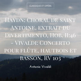 Haydn: Choral de saint Antoine, extrait du Divertimento, Hob. II:46 - Vivaldi: Concerto pour flûte, hautbois et basson, RV 103