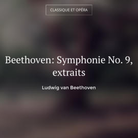 Beethoven: Symphonie No. 9, extraits