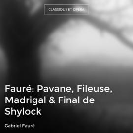 Fauré: Pavane, Fileuse, Madrigal & Final de Shylock