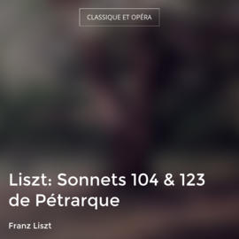 Liszt: Sonnets 104 & 123 de Pétrarque