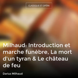 Milhaud: Introduction et marche funèbre, La mort d'un tyran & Le château de feu