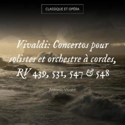 Vivaldi: Concertos pour solistes et orchestre à cordes, RV 439, 531, 547 & 548