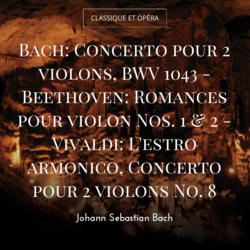 Bach: Concerto pour 2 violons, BWV 1043 - Beethoven: Romances pour violon Nos. 1 & 2 - Vivaldi: L'estro armonico, Concerto pour 2 violons No. 8