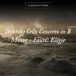 Dvořák: Cello Concerto in B Minor - Fauré: Elégie
