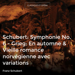 Schubert: Symphonie No. 6 - Grieg: En automne & Vieille romance norvégienne avec variations
