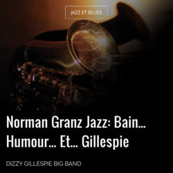 Norman Granz Jazz: Bain... Humour... Et... Gillespie