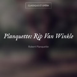 Planquette: Rip Van Winkle