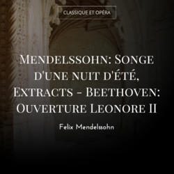 Mendelssohn: Songe d'une nuit d'été, Extracts - Beethoven: Ouverture Leonore II