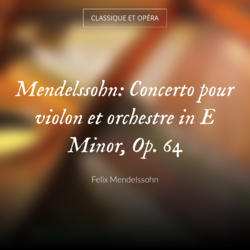 Mendelssohn: Concerto pour violon et orchestre in E Minor, Op. 64