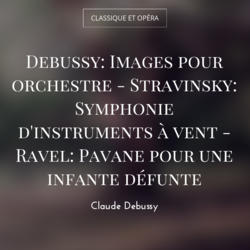 Debussy: Images pour orchestre - Stravinsky: Symphonie d'instruments à vent - Ravel: Pavane pour une infante défunte