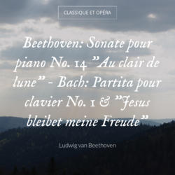 Beethoven: Sonate pour piano No. 14 "Au clair de lune" - Bach: Partita pour clavier No. 1 & "Jesus bleibet meine Freude"