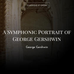 A Symphonic Portrait of George Gershwin
