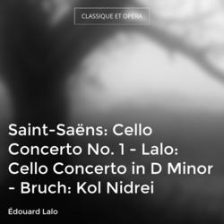 Saint-Saëns: Cello Concerto No. 1 - Lalo: Cello Concerto in D Minor - Bruch: Kol Nidrei