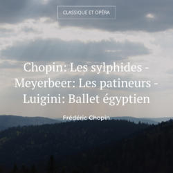 Chopin: Les sylphides - Meyerbeer: Les patineurs - Luigini: Ballet égyptien