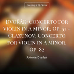 Dvořák: Concerto for Violin in A Minor, Op. 53 - Glazunov: Concerto for Violin in A Minor, Op. 82