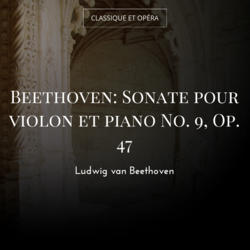 Beethoven: Sonate pour violon et piano No. 9, Op. 47