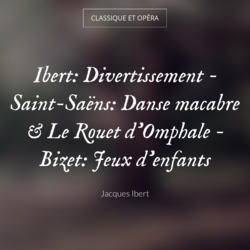 Ibert: Divertissement - Saint-Saëns: Danse macabre & Le Rouet d'Omphale - Bizet: Jeux d'enfants