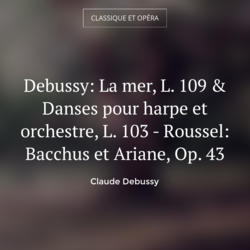 Debussy: La mer, L. 109 & Danses pour harpe et orchestre, L. 103 - Roussel: Bacchus et Ariane, Op. 43