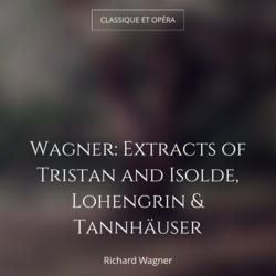 Wagner: Extracts of Tristan and Isolde, Lohengrin & Tannhäuser