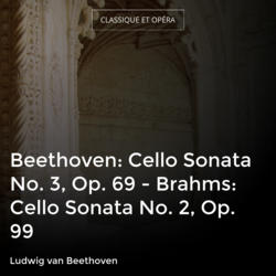 Beethoven: Cello Sonata No. 3, Op. 69 - Brahms: Cello Sonata No. 2, Op. 99