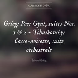 Grieg: Peer Gynt, suites Nos. 1 & 2 - Tchaikovsky: Casse-noisette, suite orchestrale