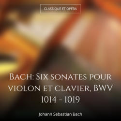 Bach: Six sonates pour violon et clavier, BWV 1014 - 1019