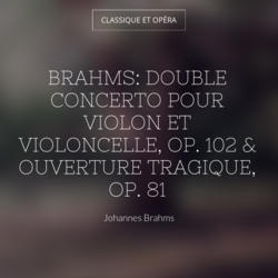 Brahms: Double concerto pour violon et violoncelle, Op. 102 & Ouverture tragique, Op. 81