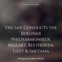 Fricsay Conducts the Berliner Philharmoniker: Mozart, Beethoven, Liszt & Smetana