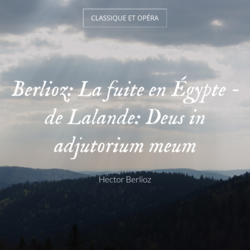 Berlioz: La fuite en Égypte - de Lalande: Deus in adjutorium meum