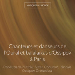Chanteurs et danseurs de l'Oural et balalaikas d'Ossipov à Paris