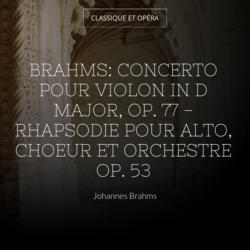 Brahms: Concerto pour violon in D Major, Op. 77 - Rhapsodie pour alto, choeur et orchestre Op. 53