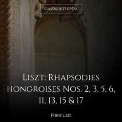 Liszt: Rhapsodies hongroises Nos. 2, 3, 5, 6, 11, 13, 15 & 17