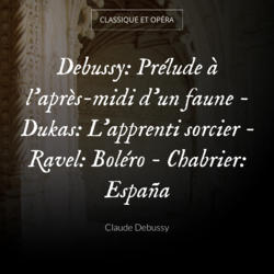 Debussy: Prélude à l'après-midi d'un faune - Dukas: L'apprenti sorcier - Ravel: Boléro - Chabrier: España