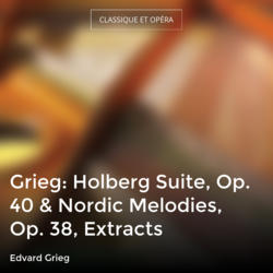 Grieg: Holberg Suite, Op. 40 & Nordic Melodies, Op. 38, Extracts