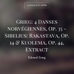 Grieg: 4 Danses norvégiennes, Op. 35 - Sibelius: Rakastava, Op. 14 & Kuolema, Op. 44, Extract