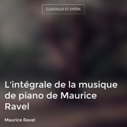 L'intégrale de la musique de piano de Maurice Ravel
