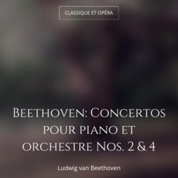 Beethoven: Concertos pour piano et orchestre Nos. 2 & 4