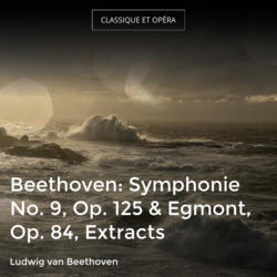 Beethoven: Symphonie No. 9, Op. 125 & Egmont, Op. 84, Extracts