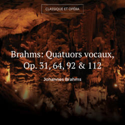 Brahms: Quatuors vocaux, Op. 31, 64, 92 & 112