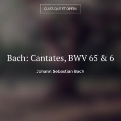 Bach: Cantates, BWV 65 & 6