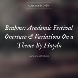 Brahms: Academic Festival Overture & Variations On a Theme By Haydn