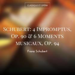 Schubert: 4 Impromptus, Op. 90 & 6 Moments musicaux, Op. 94