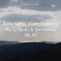 Saint-Saëns: Violin Concerto No. 3, Op. 61 & Havanaise, Op. 83