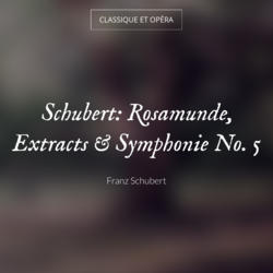 Schubert: Rosamunde, Extracts & Symphonie No. 5