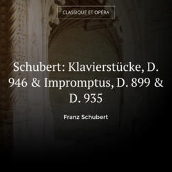 Schubert: Klavierstücke, D. 946 & Impromptus, D. 899 & D. 935