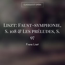 Liszt: Faust-symphonie, S. 108 & Les préludes, S. 97