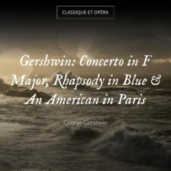 Gershwin: Concerto in F Major, Rhapsody in Blue & An American in Paris