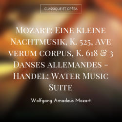Mozart: Eine kleine Nachtmusik, K. 525, Ave verum corpus, K. 618 & 3 Danses allemandes - Handel: Water Music Suite