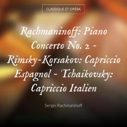 Rachmaninoff: Piano Concerto No. 2 - Rimsky-Korsakov: Capriccio Espagnol - Tchaikovsky: Capriccio Italien